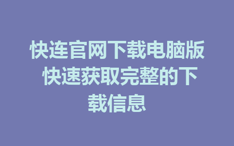 快连官网下载电脑版 快速获取完整的下载信息