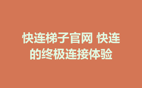 快连梯子官网 快连的终极连接体验